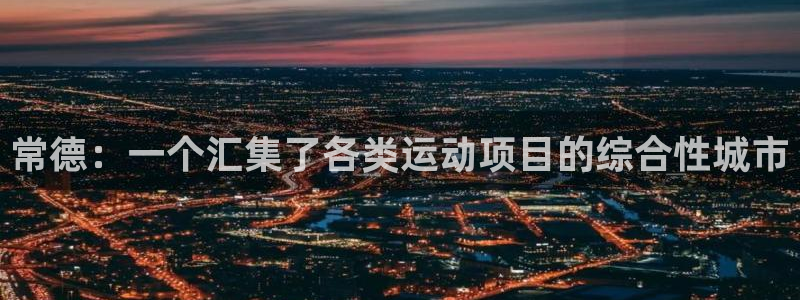 k1体育链接多少：常德：一个汇集了各类运动项目的综合性城市