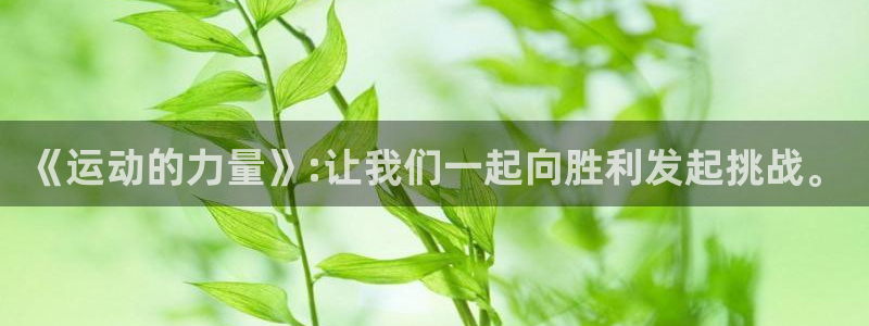 k1体育下载地址：《运动的力量》:让我们一起向胜利发起挑战。