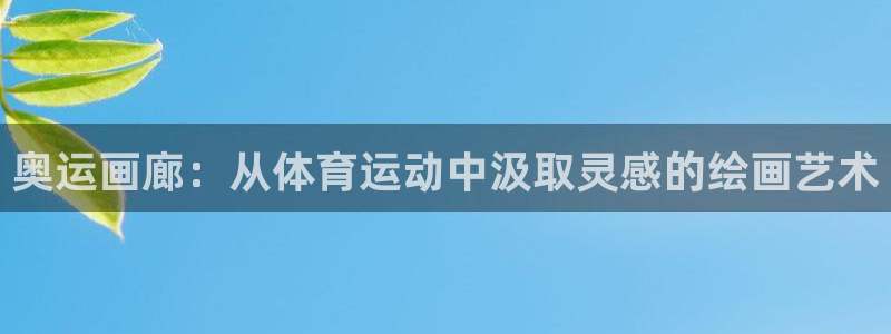 k1体育娱乐：奥运画廊：从体育运动中汲取灵感的绘画艺术